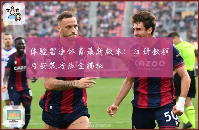 体验雷速体育最新版本:注册教程与安装方法全揭秘