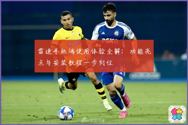 雷速手机端使用体验全解：功能亮点与安装教程一步到位