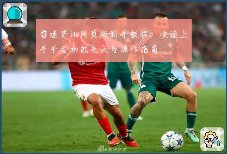 雷速资讯网页版新手教程：快速上手平台功能亮点与操作指南