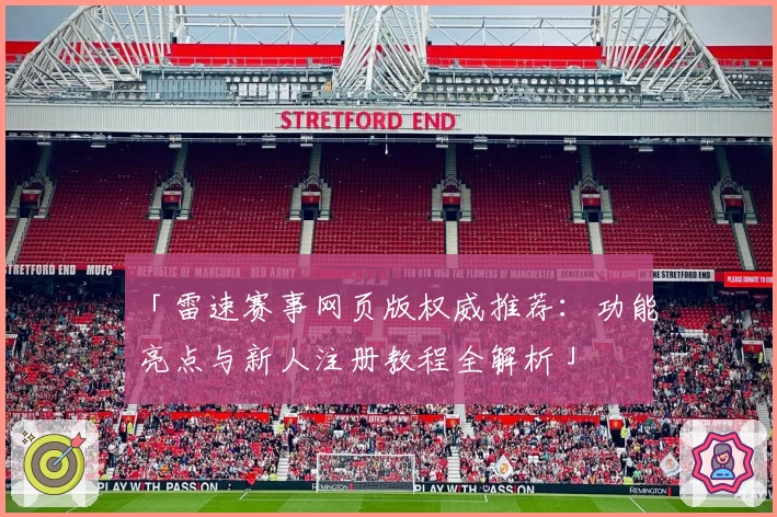 「雷速赛事网页版权威推荐：功能亮点与新人注册教程全解析」
