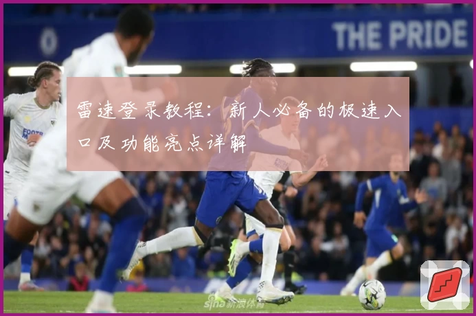 雷速登录教程：新人必备的极速入口及功能亮点详解