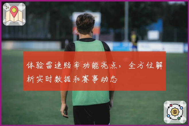 体验雷速赔率功能亮点，全方位解析实时数据和赛事动态