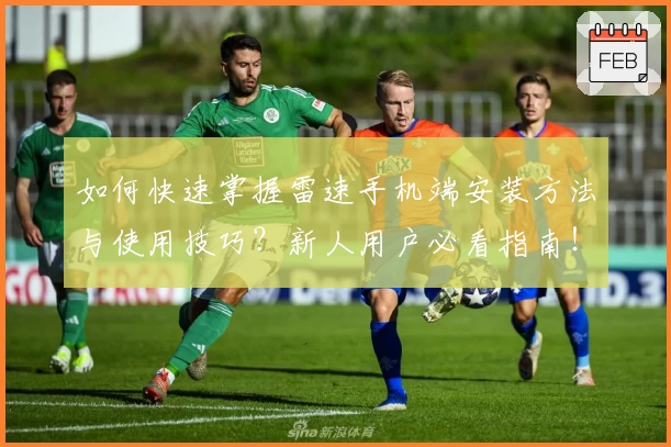 如何快速掌握雷速手机端安装方法与使用技巧？新人用户必看指南！