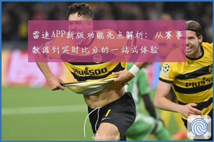 雷速APP新版功能亮点解析：从赛事数据到实时比分的一站式体验