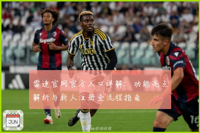 雷速官网官方入口详解：功能亮点解析与新人注册全流程指南