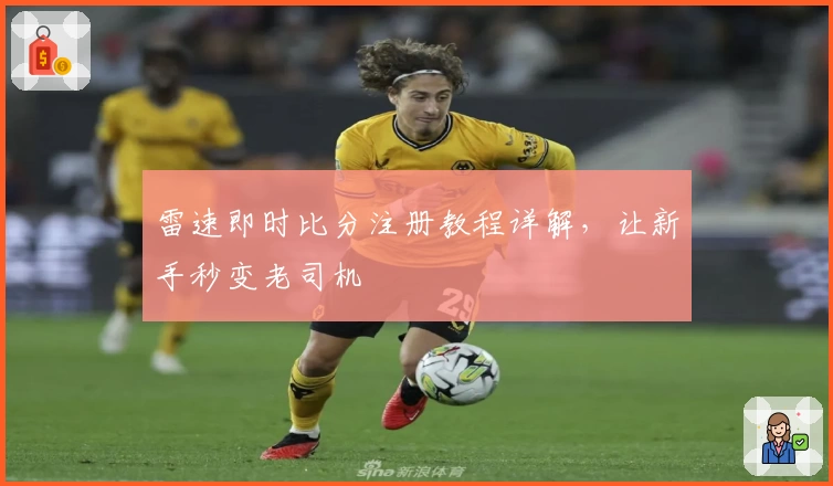 雷速即时比分注册教程详解,让新手秒变老司机