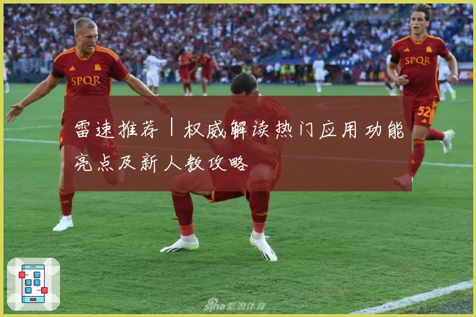 雷速推荐｜权威解读热门应用功能亮点及新人教攻略