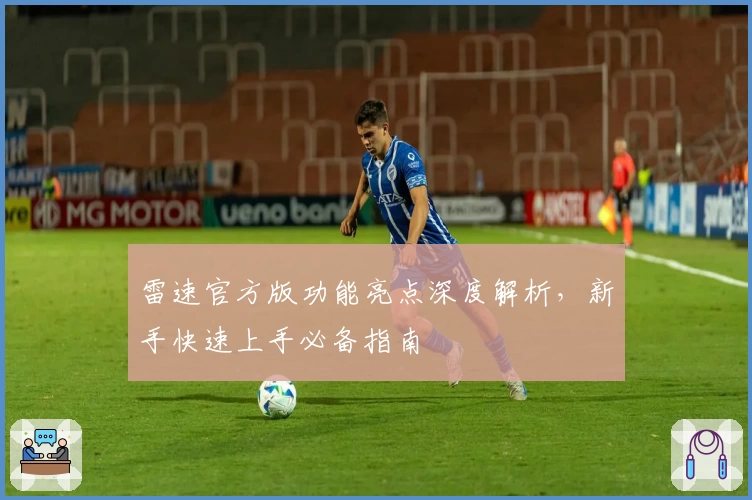 雷速官方版功能亮点深度解析，新手快速上手必备指南