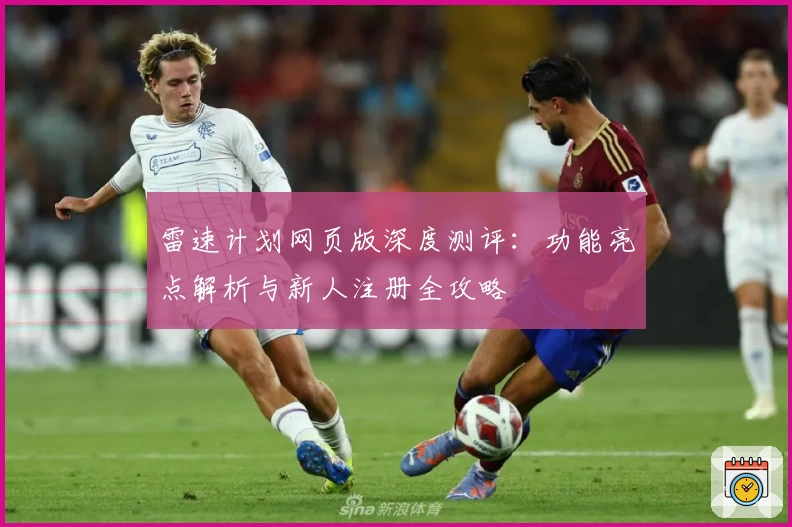 雷速计划网页版深度测评：功能亮点解析与新人注册全攻略
