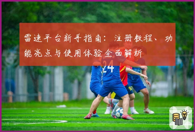 雷速平台新手指南：注册教程、功能亮点与使用体验全面解析